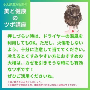 押しづらいときは、ドライヤーの温風を利用してもOK。ただし、火傷をしないよう、十分に注意して当ててください。冷えるとくすみやすい方におすすめの大椎は、カゼを引きそうな時にも有効なツボです！ぜひご活用くださいね。＊強く押さないようにしましょう。＊妊婦の方や熱のある方、体調のすぐれない方などはひかえてください。