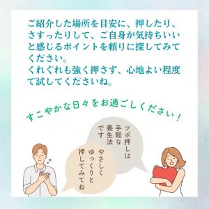ご紹介した場所を目安に、押したり、さすったりして、ご自身が気持ちいいと感じるポイントを頼りに探してみてください。 くれぐれも強く押さず、心地よい程度で試してくださいね。 すこやかな日々をお過ごしください！ ツボ押しは手軽な養生法です。 やさしくゆっくりと押してみてね 小太郎漢方製薬オンラインショップ